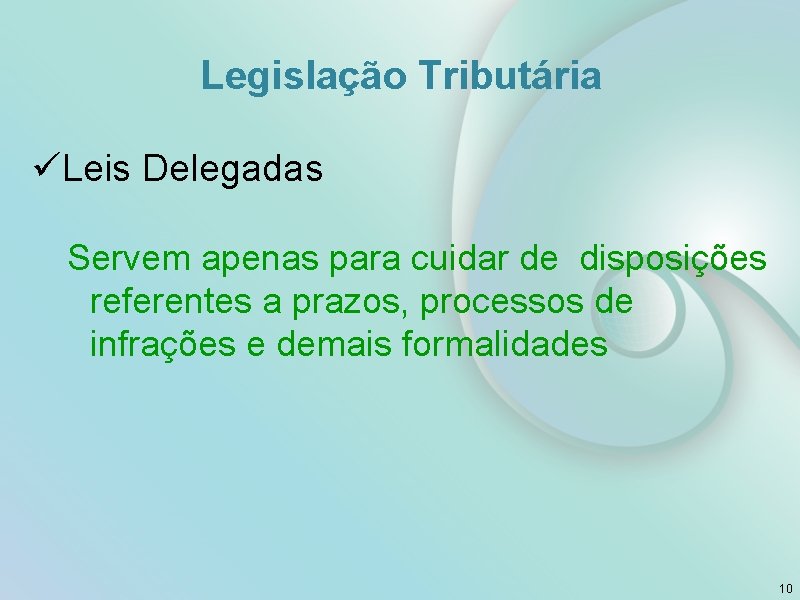 Legislação Tributária üLeis Delegadas Servem apenas para cuidar de disposições referentes a prazos, processos