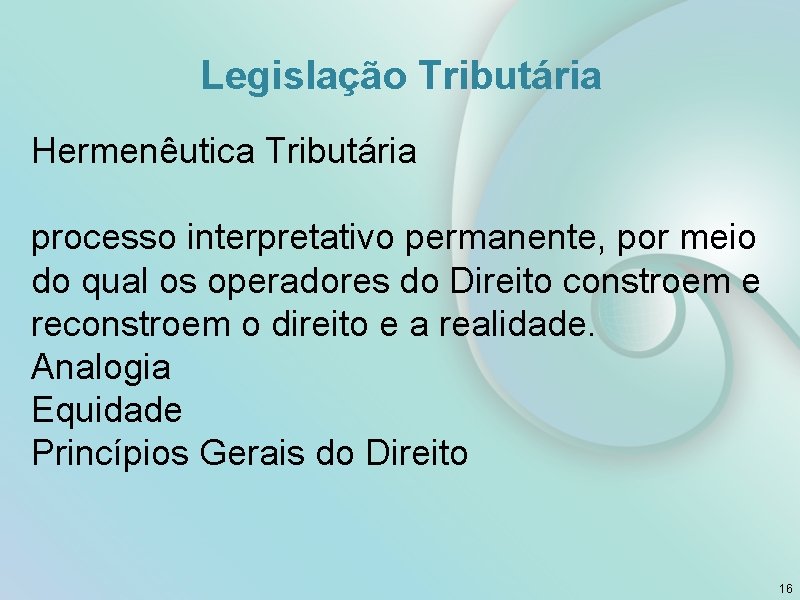 Legislação Tributária Hermenêutica Tributária processo interpretativo permanente, por meio do qual os operadores do