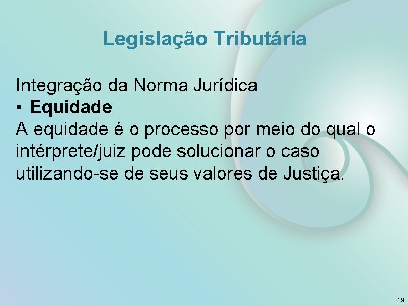 Legislação Tributária Integração da Norma Jurídica • Equidade A equidade é o processo por