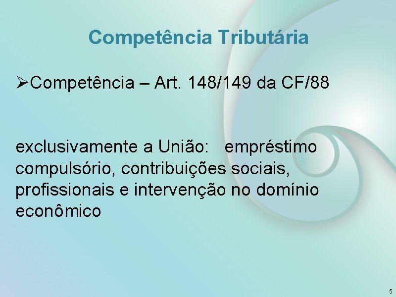 Competência Tributária ØCompetência – Art. 148/149 da CF/88 exclusivamente a União: empréstimo compulsório, contribuições