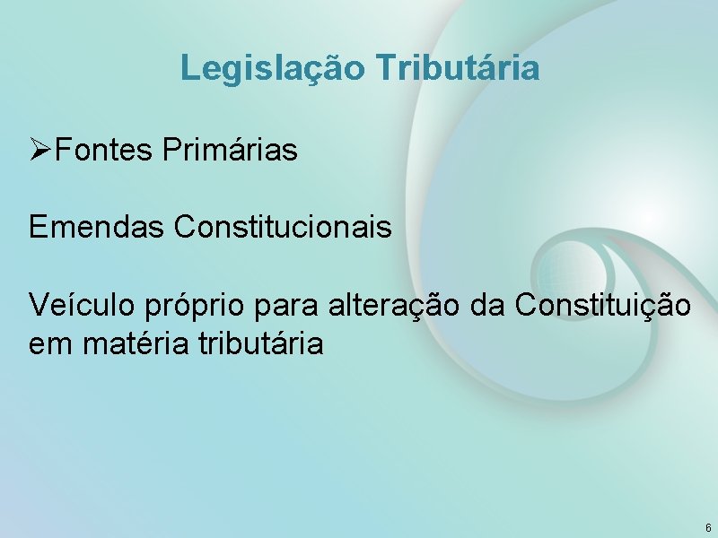 Legislação Tributária ØFontes Primárias Emendas Constitucionais Veículo próprio para alteração da Constituição em matéria