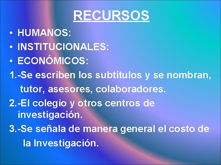 RECURSOS • HUMANOS: • INSTITUCIONALES: • ECONÓMICOS: 1. -Se escriben los subtítulos y se