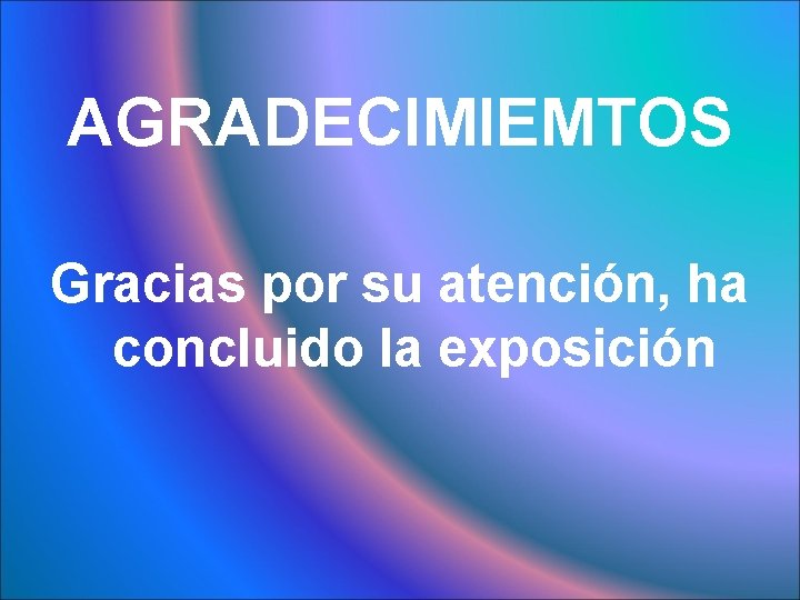 AGRADECIMIEMTOS Gracias por su atención, ha concluido la exposición 