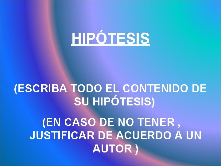 HIPÓTESIS (ESCRIBA TODO EL CONTENIDO DE SU HIPÓTESIS) (EN CASO DE NO TENER ,