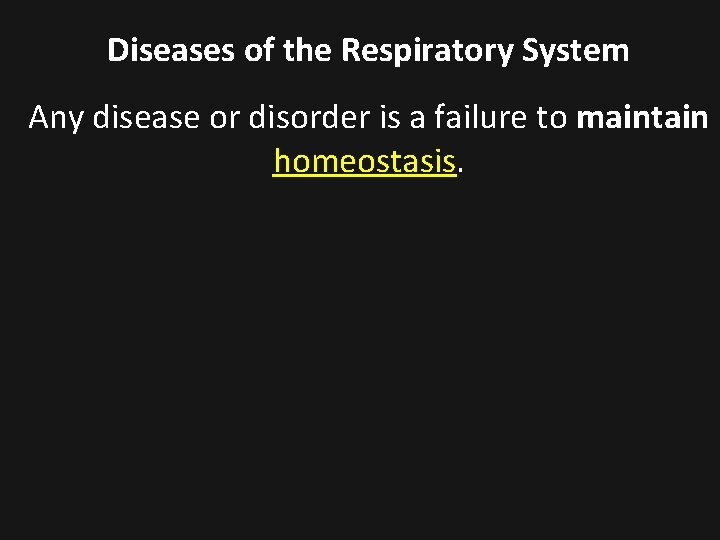  Diseases of the Respiratory System Any disease or disorder is a failure to