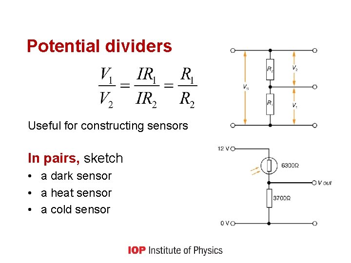 Potential dividers Useful for constructing sensors In pairs, sketch • a dark sensor •