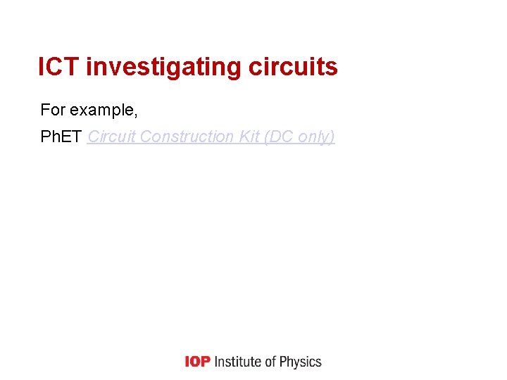 ICT investigating circuits For example, Ph. ET Circuit Construction Kit (DC only) 