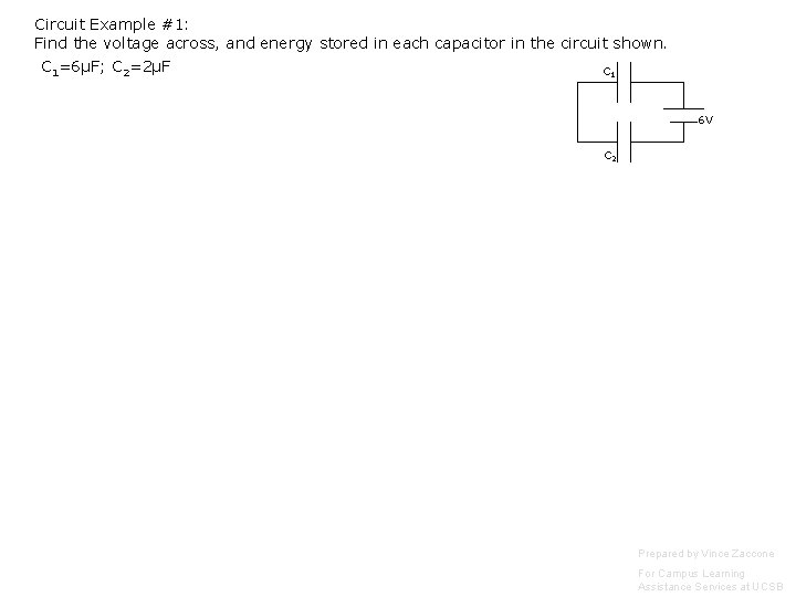 Circuit Example #1: Find the voltage across, and energy stored in each capacitor in Circuit Example #1: Find the voltage across, and energy stored in each capacitor in