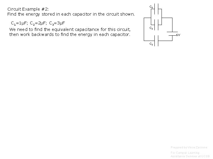 Circuit Example #2: Find the energy stored in each capacitor in the circuit shown. Circuit Example #2: Find the energy stored in each capacitor in the circuit shown.