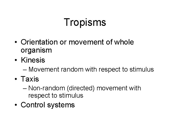 Tropisms • Orientation or movement of whole organism • Kinesis – Movement random with