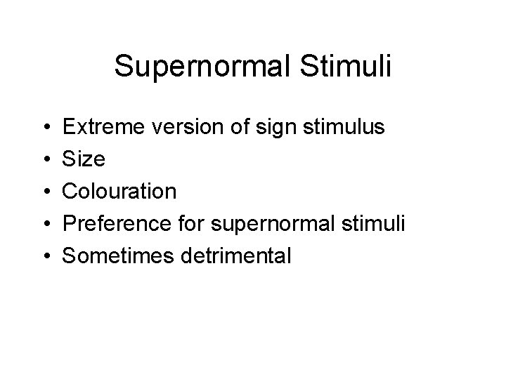 Supernormal Stimuli • • • Extreme version of sign stimulus Size Colouration Preference for