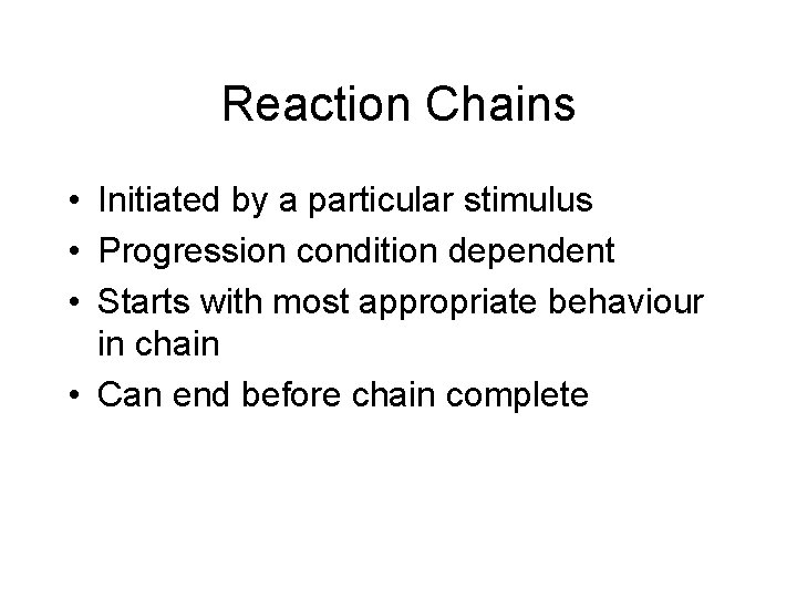 Reaction Chains • Initiated by a particular stimulus • Progression condition dependent • Starts