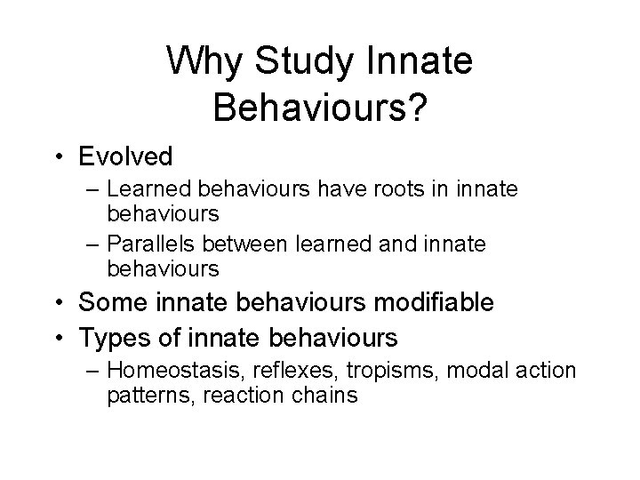 Why Study Innate Behaviours? • Evolved – Learned behaviours have roots in innate behaviours