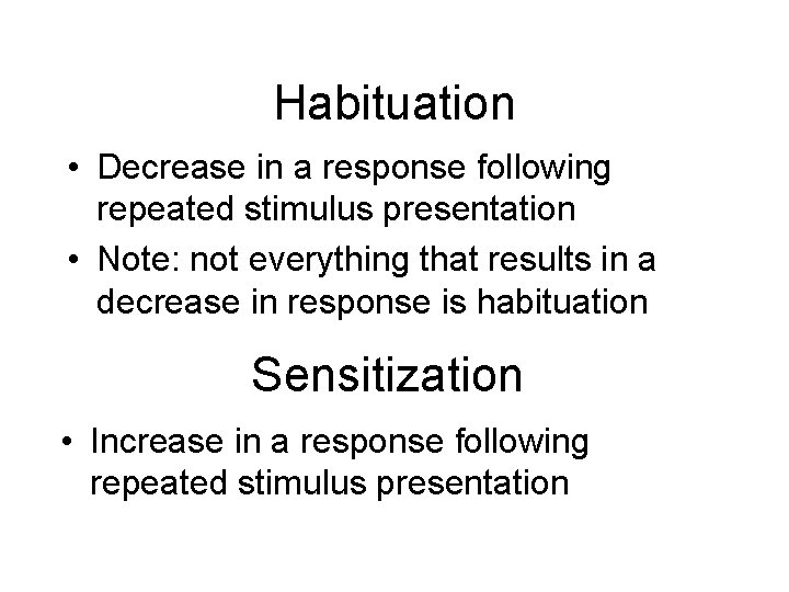 Habituation • Decrease in a response following repeated stimulus presentation • Note: not everything
