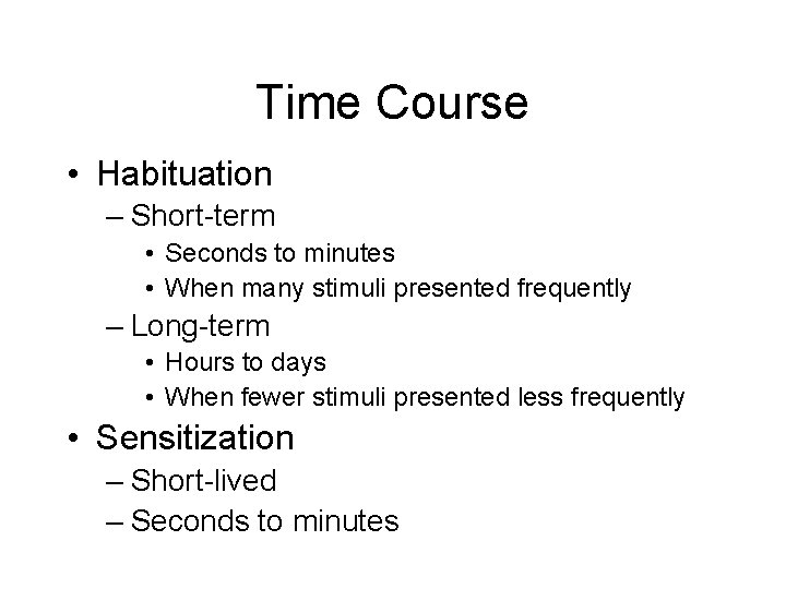 Time Course • Habituation – Short-term • Seconds to minutes • When many stimuli