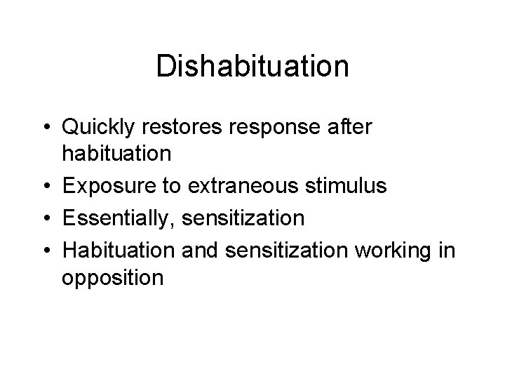 Dishabituation • Quickly restores response after habituation • Exposure to extraneous stimulus • Essentially,