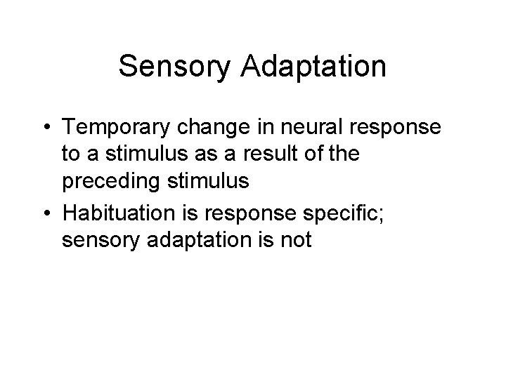 Sensory Adaptation • Temporary change in neural response to a stimulus as a result