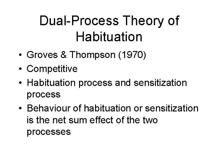 Dual-Process Theory of Habituation • Groves & Thompson (1970) • Competitive • Habituation process