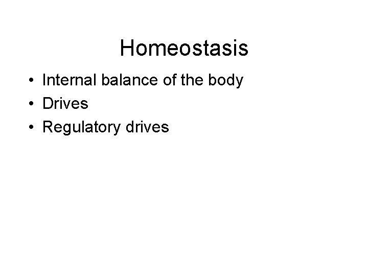 Homeostasis • Internal balance of the body • Drives • Regulatory drives 