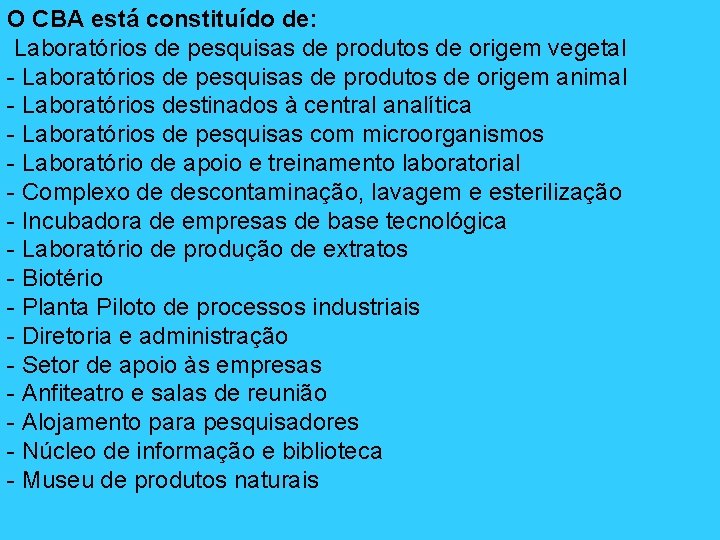 O CBA está constituído de: Laboratórios de pesquisas de produtos de origem vegetal -