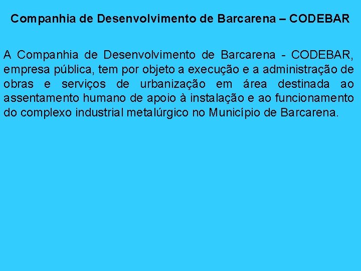 Companhia de Desenvolvimento de Barcarena – CODEBAR A Companhia de Desenvolvimento de Barcarena -