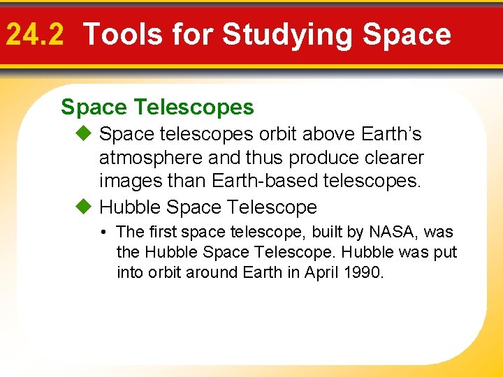 24. 2 Tools for Studying Space Telescopes Space telescopes orbit above Earth’s atmosphere and