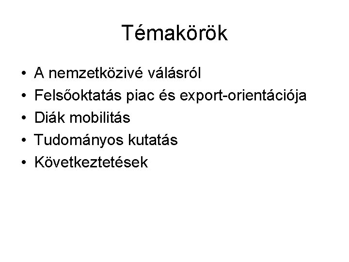 Témakörök • • • A nemzetközivé válásról Felsőoktatás piac és export-orientációja Diák mobilitás Tudományos