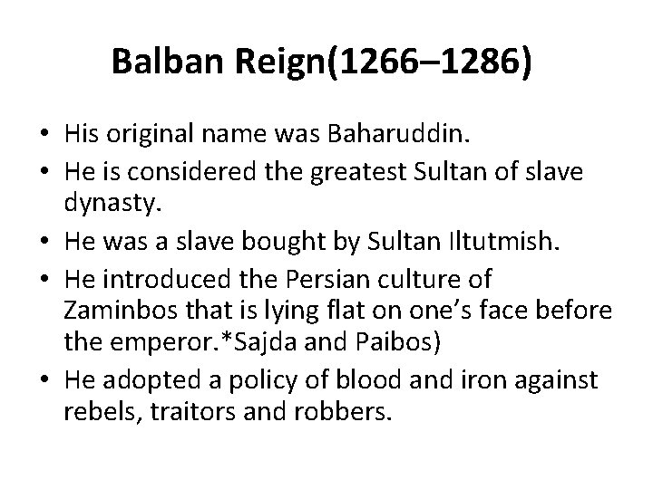 Balban Reign(1266– 1286) • His original name was Baharuddin. • He is considered the
