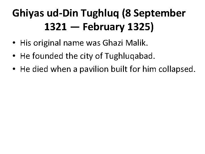 Ghiyas ud-Din Tughluq (8 September 1321 — February 1325) • His original name was