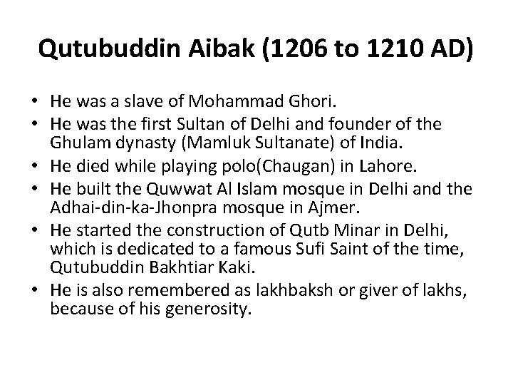 Qutubuddin Aibak (1206 to 1210 AD) • He was a slave of Mohammad Ghori.