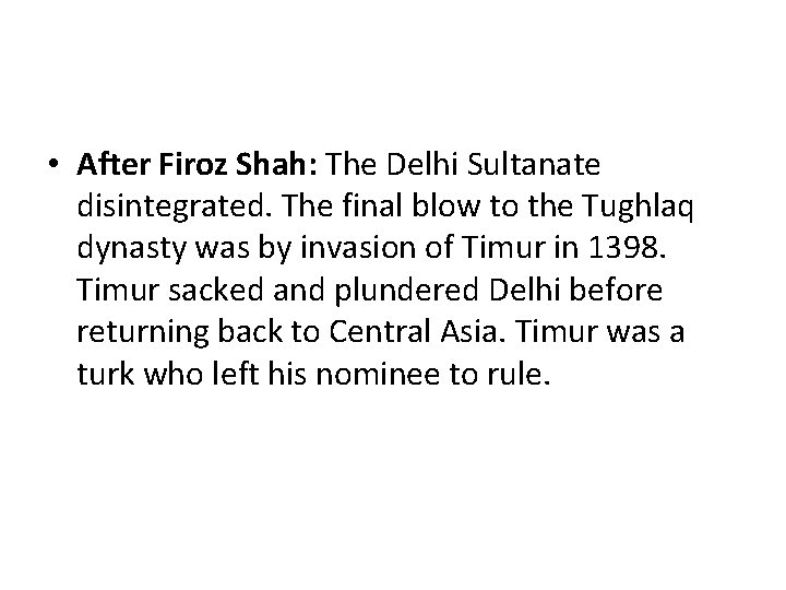  • After Firoz Shah: The Delhi Sultanate disintegrated. The final blow to the