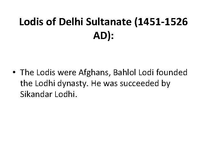 Lodis of Delhi Sultanate (1451 -1526 AD): • The Lodis were Afghans, Bahlol Lodi