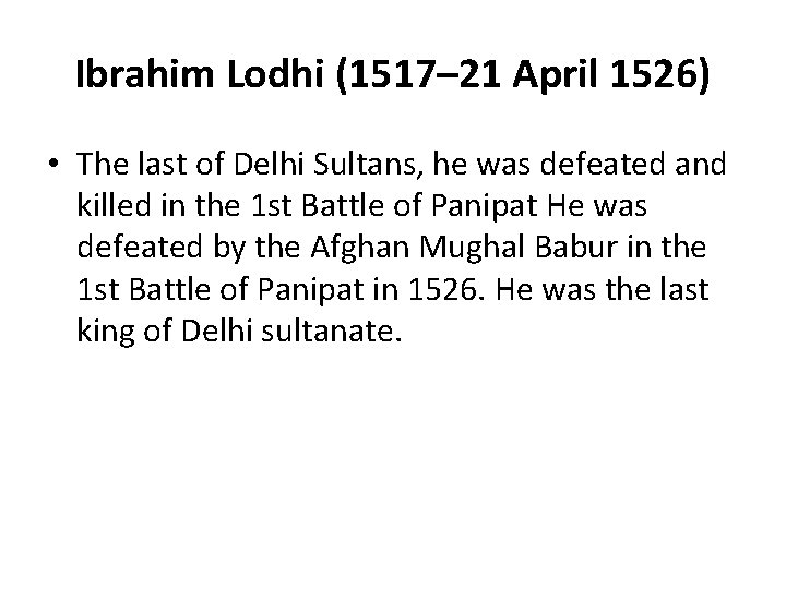 Ibrahim Lodhi (1517– 21 April 1526) • The last of Delhi Sultans, he was