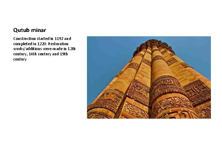 Qutub minar Construction started in 1192 and completed in 1220. Restoration works/additions were made