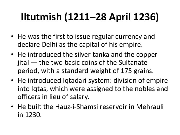 Iltutmish (1211– 28 April 1236) • He was the first to issue regular currency