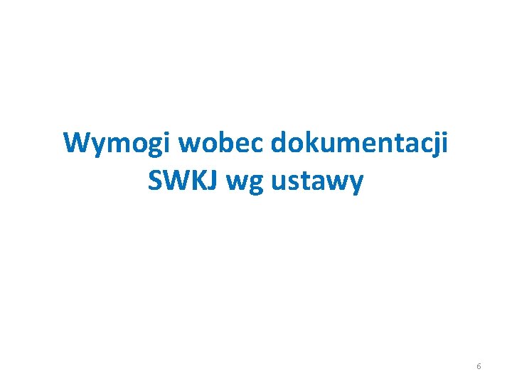 Wymogi wobec dokumentacji SWKJ wg ustawy 6 