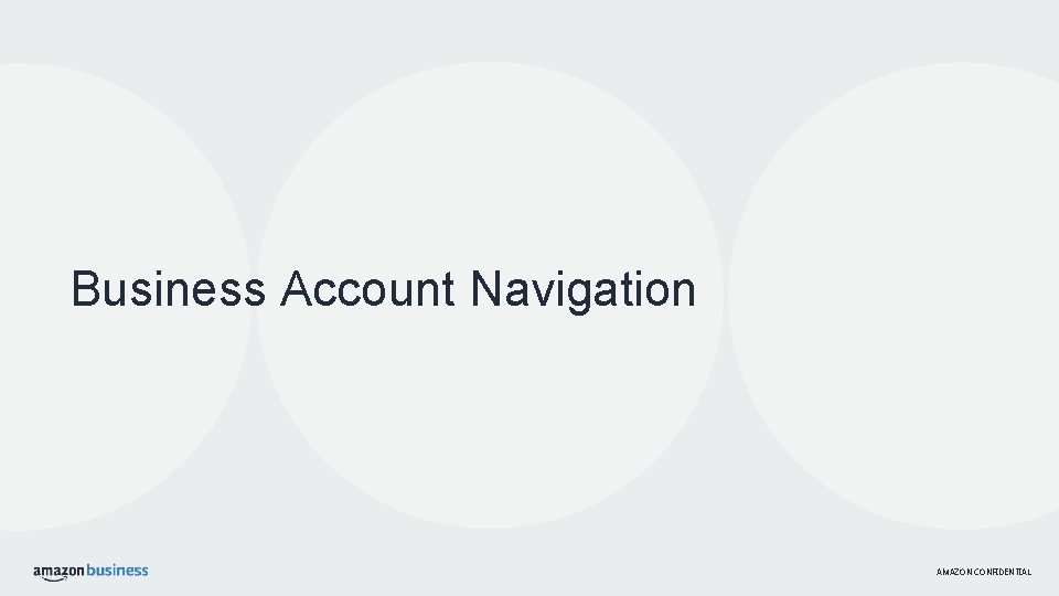 Business Account Navigation AMAZON CONFIDENTIAL 
