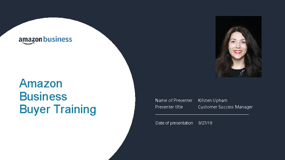 Amazon Business Buyer Training Name of Presenter Kristen Upham Presenter title Customer Success Manager