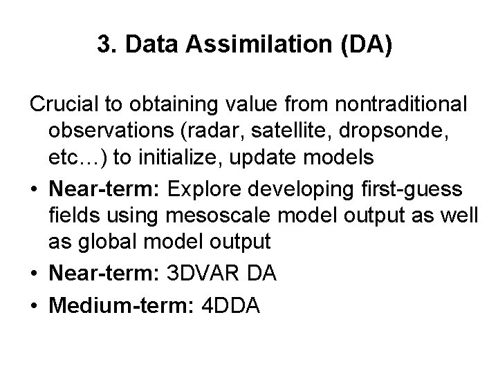 3. Data Assimilation (DA) Crucial to obtaining value from nontraditional observations (radar, satellite, dropsonde,