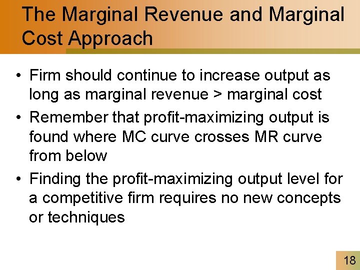 The Marginal Revenue and Marginal Cost Approach • Firm should continue to increase output