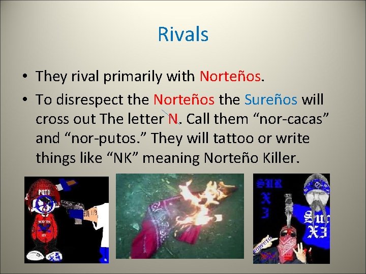 Rivals • They rival primarily with Norteños. • To disrespect the Norteños the Sureños