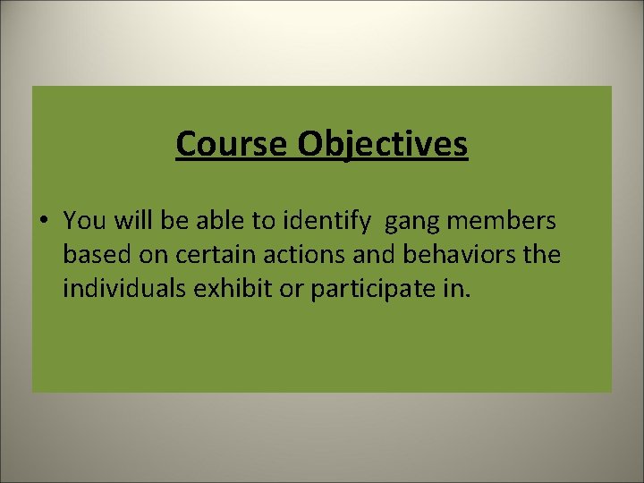 Course Objectives • You will be able to identify gang members based on certain