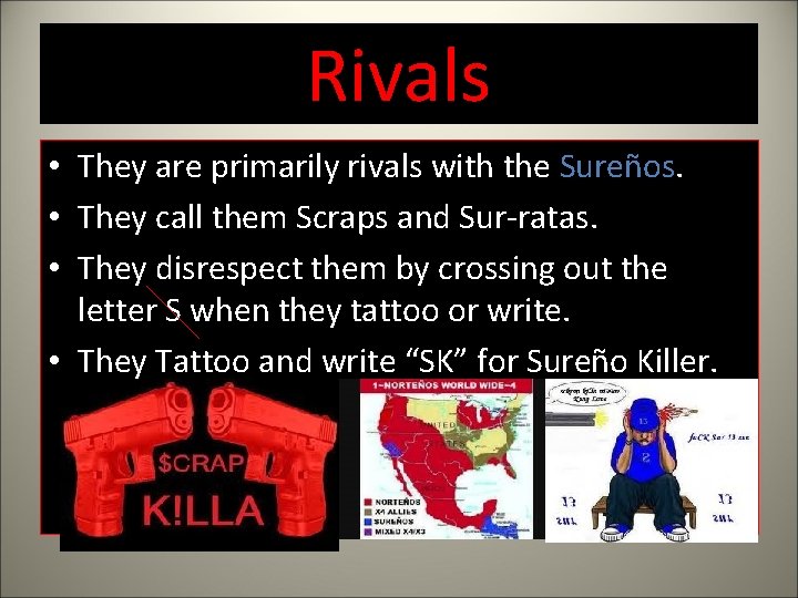 Rivals • They are primarily rivals with the Sureños. • They call them Scraps