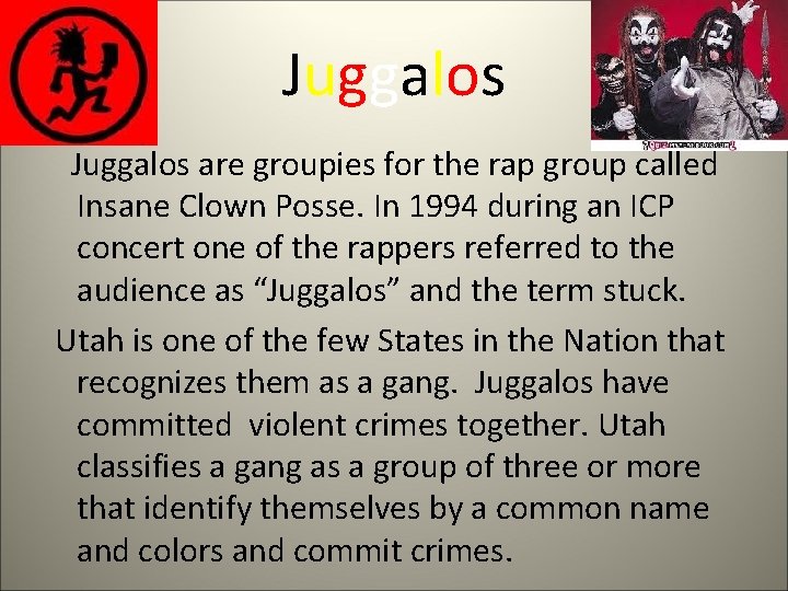 Juggalos are groupies for the rap group called Insane Clown Posse. In 1994 during