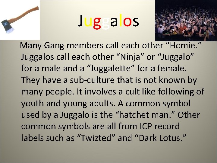 Juggalos Many Gang members call each other “Homie. ” Juggalos call each other “Ninja”