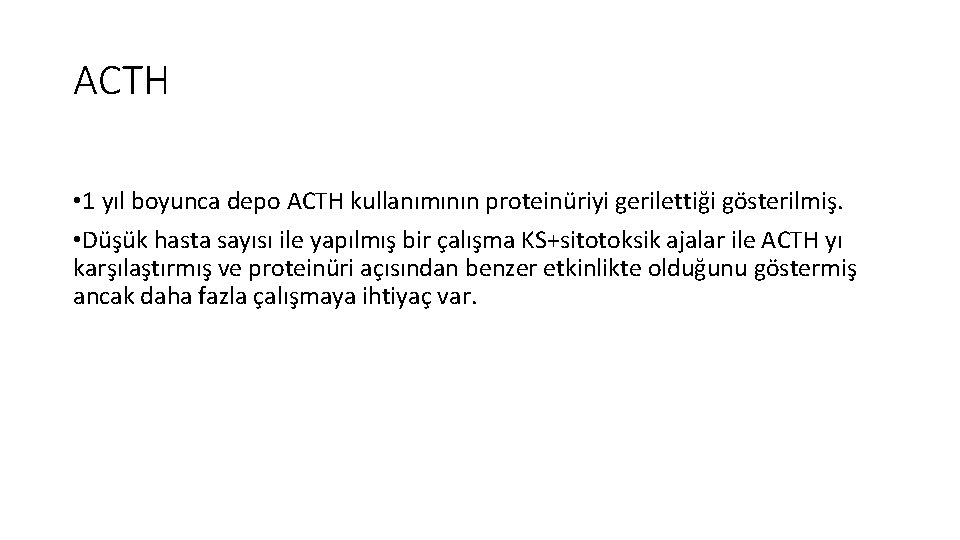 ACTH • 1 yıl boyunca depo ACTH kullanımının proteinüriyi gerilettiği gösterilmiş. • Düşük hasta