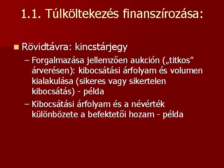 1. 1. Túlköltekezés finanszírozása: n Rövidtávra: kincstárjegy – Forgalmazása jellemzően aukción („titkos” árverésen): kibocsátási