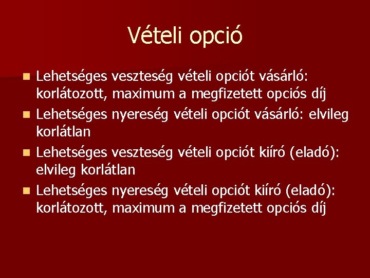 Vételi opció n n Lehetséges veszteség vételi opciót vásárló: korlátozott, maximum a megfizetett opciós