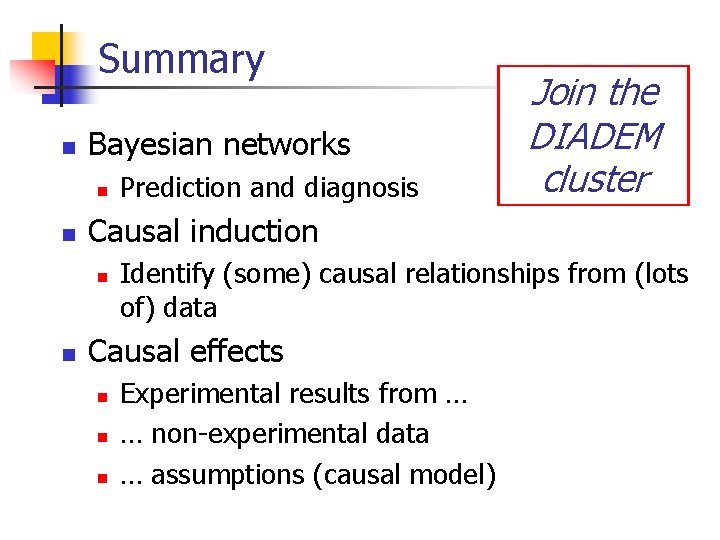 Summary n Bayesian networks n n Causal induction n n Prediction and diagnosis Join