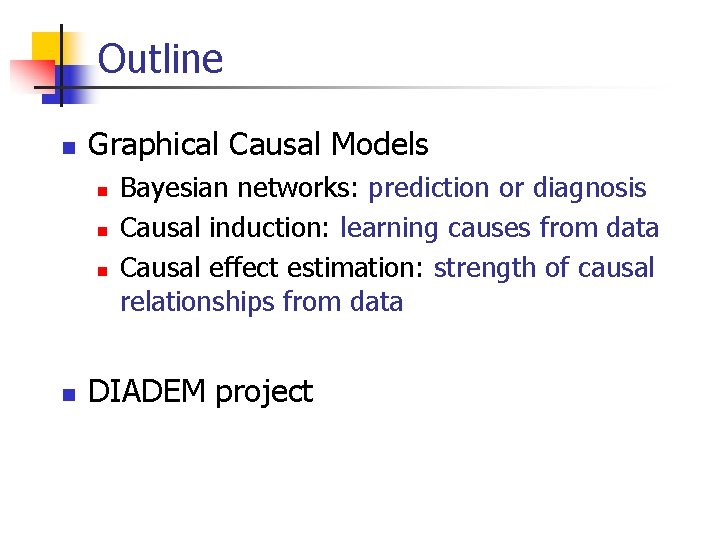 Outline n Graphical Causal Models n n Bayesian networks: prediction or diagnosis Causal induction: